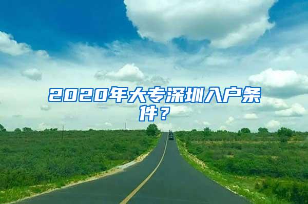 2020年大专深圳入户条件？