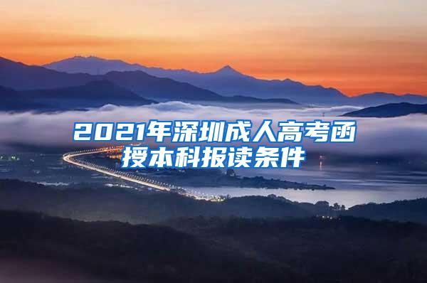 2021年深圳成人高考函授本科报读条件