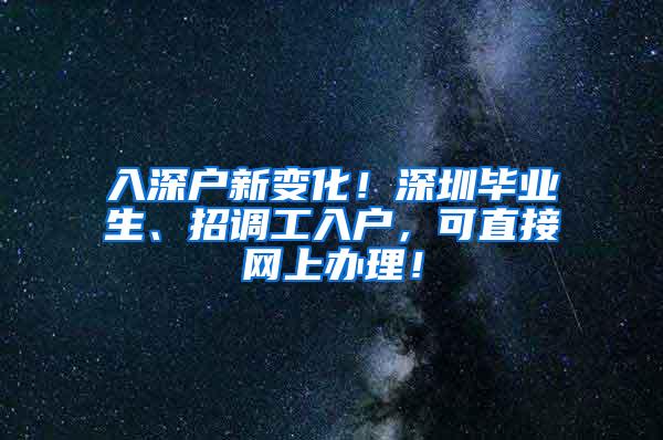 入深户新变化！深圳毕业生、招调工入户，可直接网上办理！