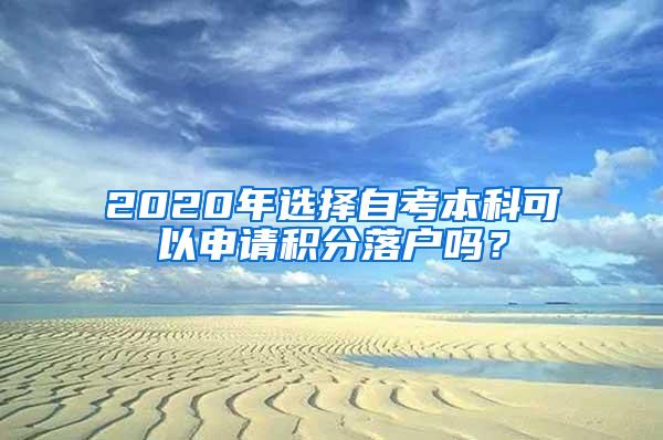 2020年选择自考本科可以申请积分落户吗？