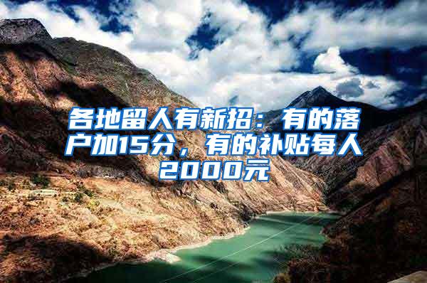 各地留人有新招：有的落户加15分，有的补贴每人2000元