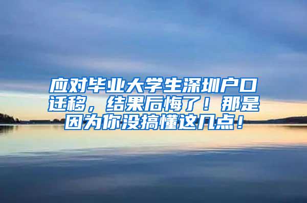 应对毕业大学生深圳户口迁移，结果后悔了！那是因为你没搞懂这几点！