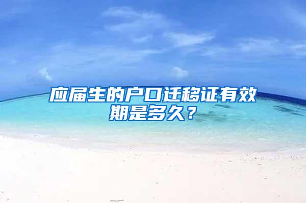 应届生的户口迁移证有效期是多久？