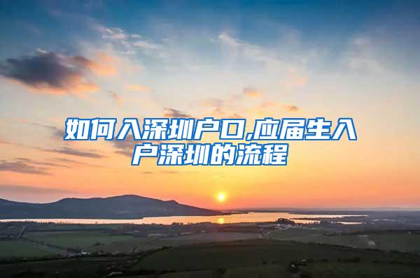 如何入深圳户口,应届生入户深圳的流程