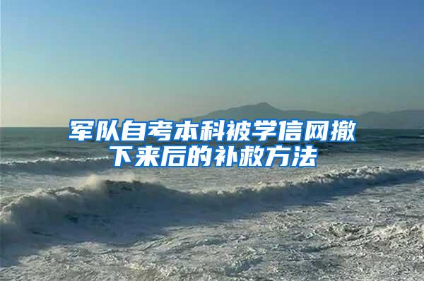 军队自考本科被学信网撤下来后的补救方法