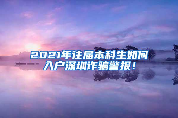 2021年往届本科生如何入户深圳诈骗警报！