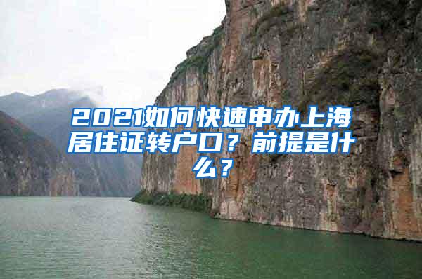 2021如何快速申办上海居住证转户口？前提是什么？