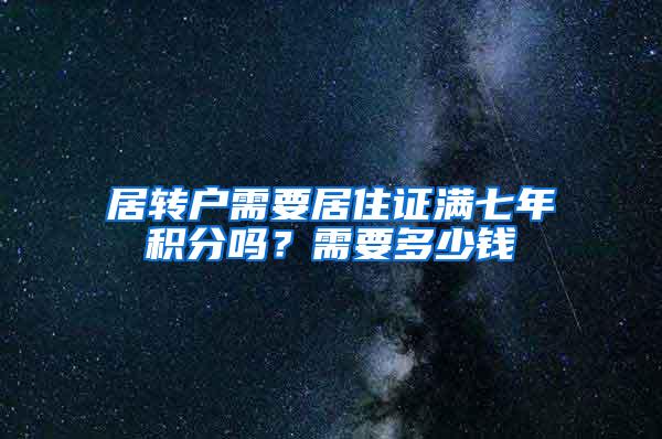 居转户需要居住证满七年积分吗？需要多少钱