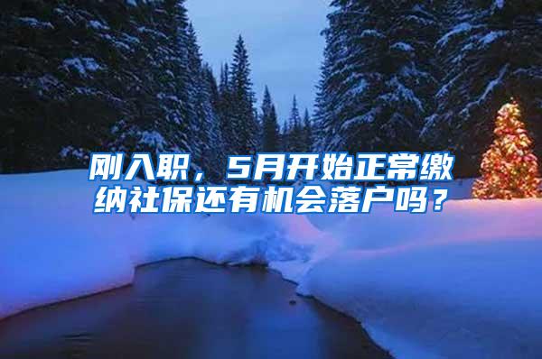 刚入职，5月开始正常缴纳社保还有机会落户吗？