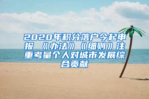 2020年积分落户今起申报 《办法》《细则》注重考量个人对城市发展综合贡献