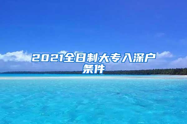 2021全日制大专入深户条件