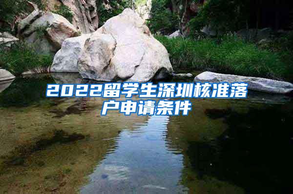 2022留学生深圳核准落户申请条件