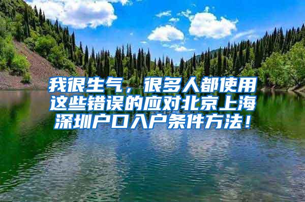 我很生气，很多人都使用这些错误的应对北京上海深圳户口入户条件方法！