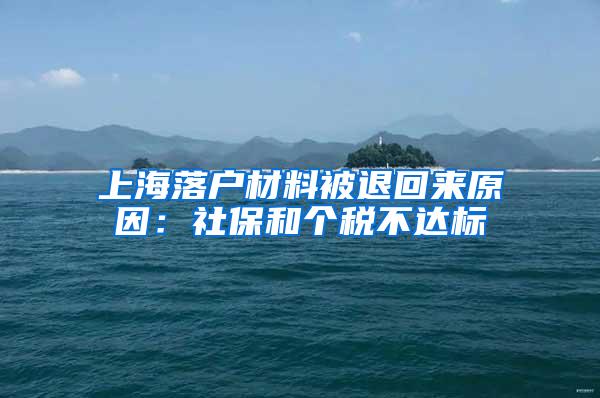 上海落户材料被退回来原因：社保和个税不达标