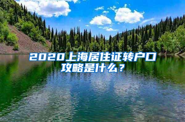 2020上海居住证转户口攻略是什么？