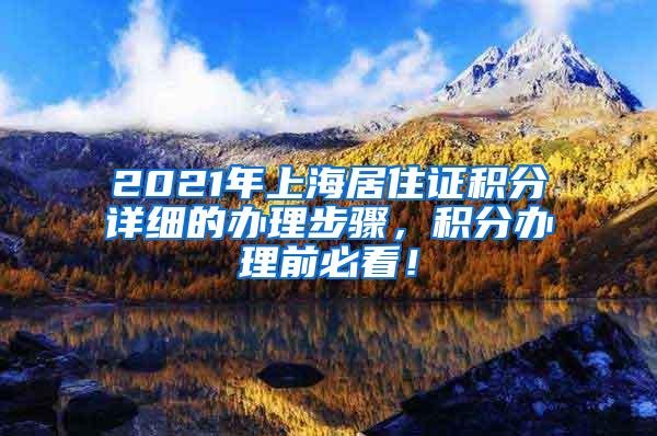 2021年上海居住证积分详细的办理步骤，积分办理前必看！