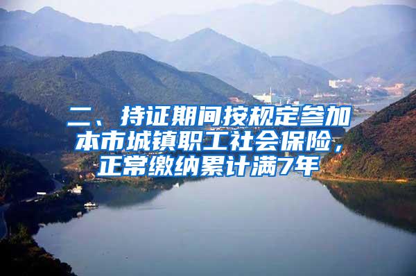 二、持证期间按规定参加本市城镇职工社会保险，正常缴纳累计满7年