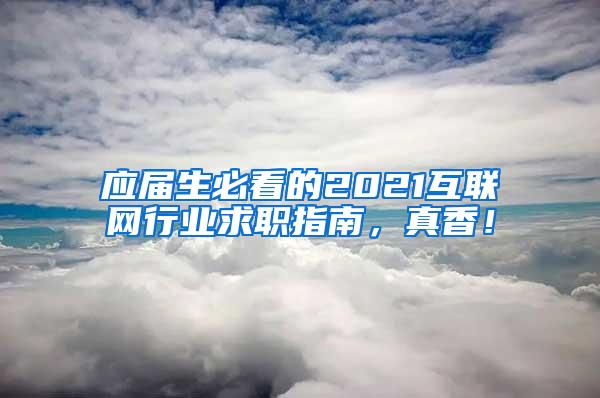 应届生必看的2021互联网行业求职指南，真香！