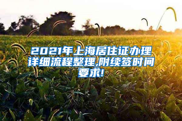 2021年上海居住证办理详细流程整理,附续签时间要求!