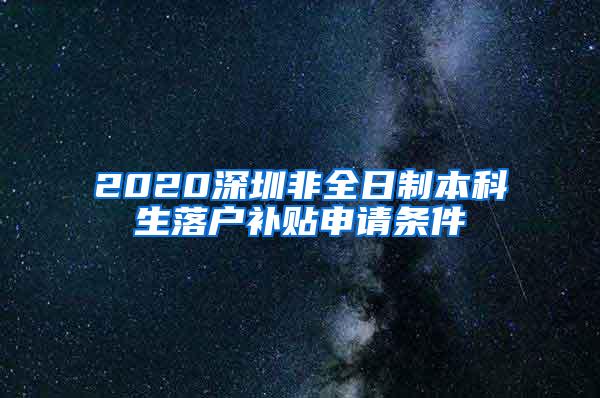 2020深圳非全日制本科生落户补贴申请条件