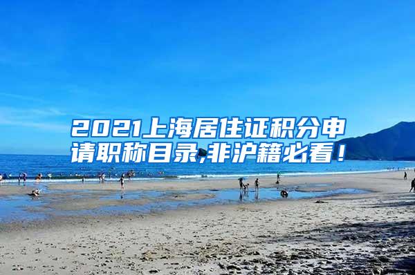 2021上海居住证积分申请职称目录,非沪籍必看！