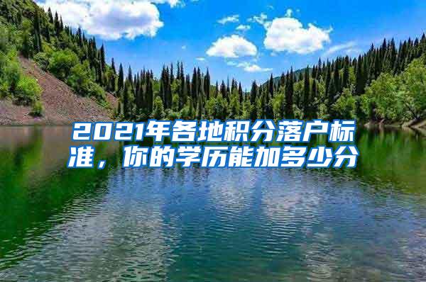 2021年各地积分落户标准，你的学历能加多少分