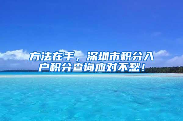 方法在手，深圳市积分入户积分查询应对不愁！