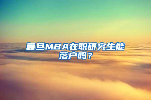 复旦MBA在职研究生能落户吗？