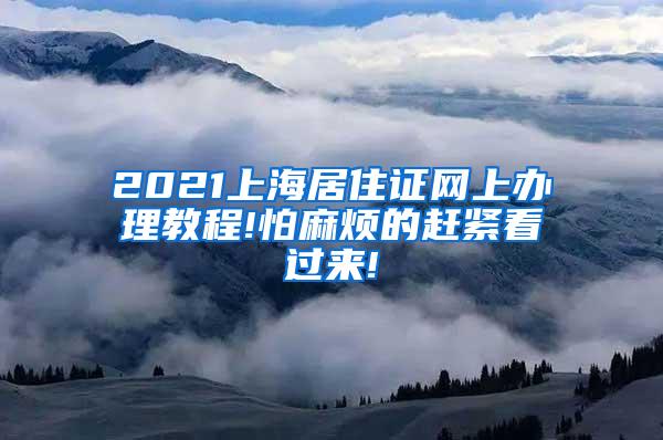 2021上海居住证网上办理教程!怕麻烦的赶紧看过来!