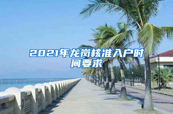 2021年龙岗核准入户时间要求