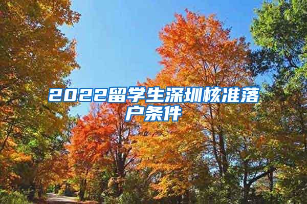 2022留学生深圳核准落户条件