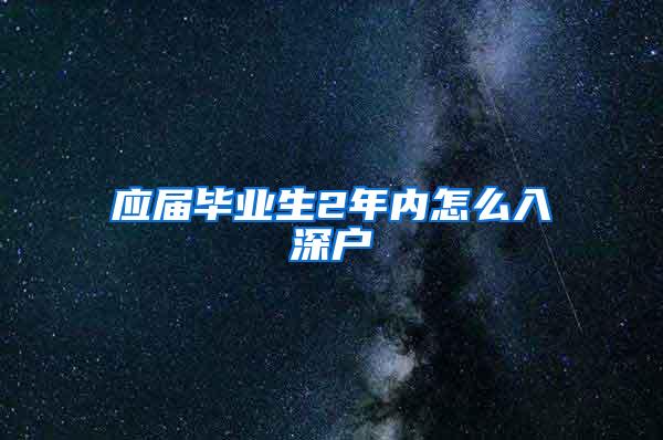 应届毕业生2年内怎么入深户