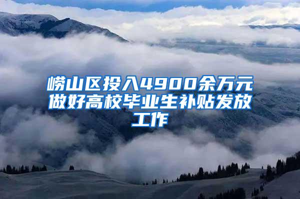 崂山区投入4900余万元做好高校毕业生补贴发放工作