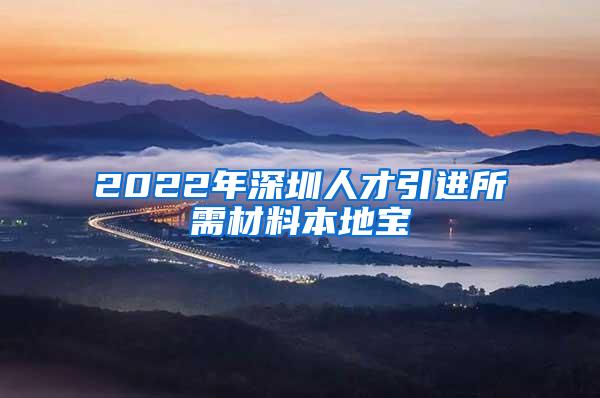 2022年深圳人才引进所需材料本地宝