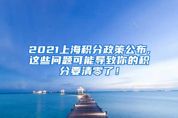 2021上海积分政策公布,这些问题可能导致你的积分要清零了！