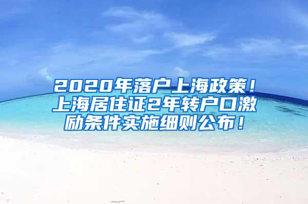2020年落户上海政策！上海居住证2年转户口激励条件实施细则公布！