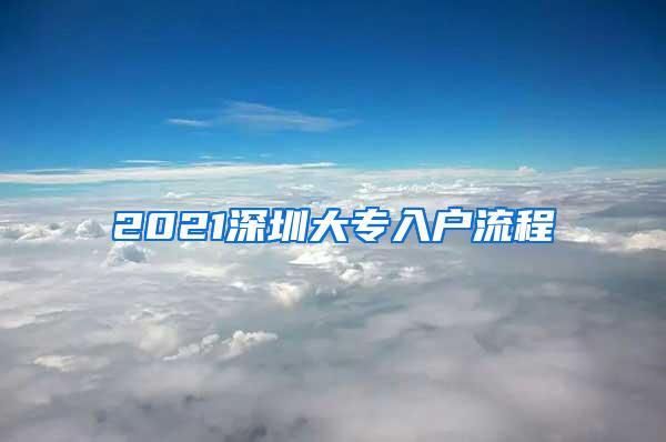 2021深圳大专入户流程