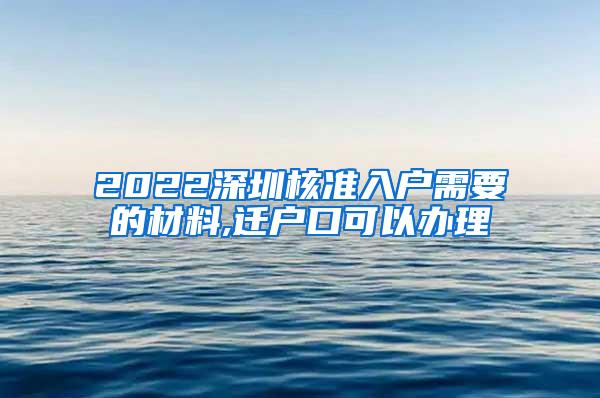 2022深圳核准入户需要的材料,迁户口可以办理