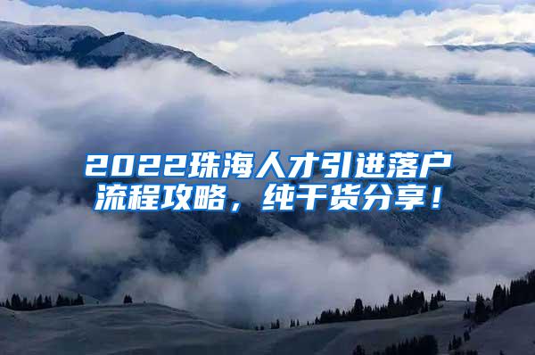 2022珠海人才引进落户流程攻略，纯干货分享！