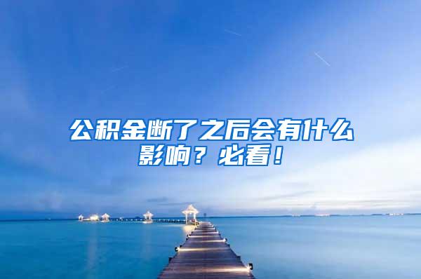 公积金断了之后会有什么影响？必看！