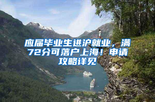 应届毕业生进沪就业，满72分可落户上海！申请攻略详见