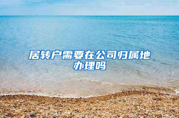 居转户需要在公司归属地办理吗