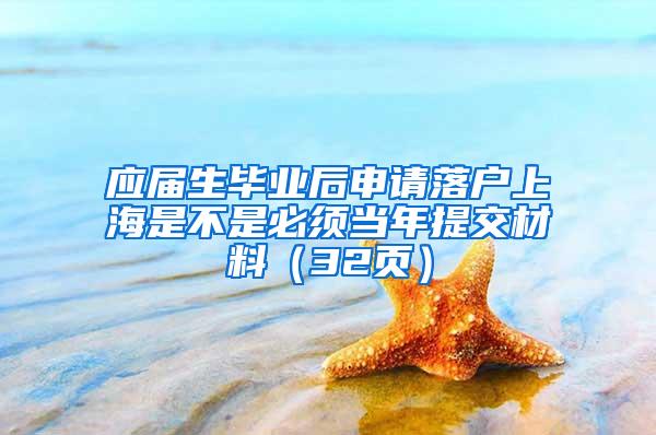 应届生毕业后申请落户上海是不是必须当年提交材料（32页）