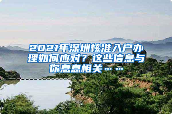 2021年深圳核准入户办理如何应对？这些信息与你息息相关……