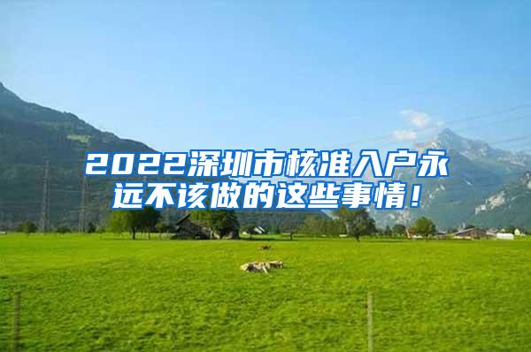 2022深圳市核准入户永远不该做的这些事情！