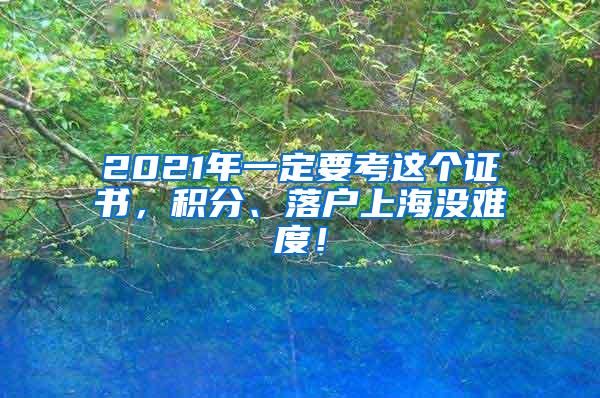 2021年一定要考这个证书，积分、落户上海没难度！