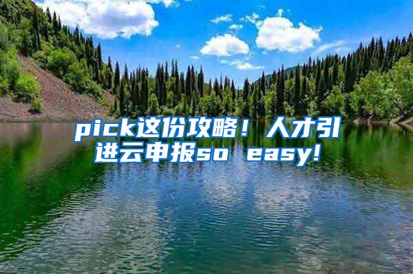 pick这份攻略！人才引进云申报so easy!