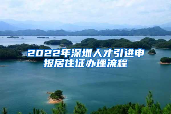 2022年深圳人才引进申报居住证办理流程