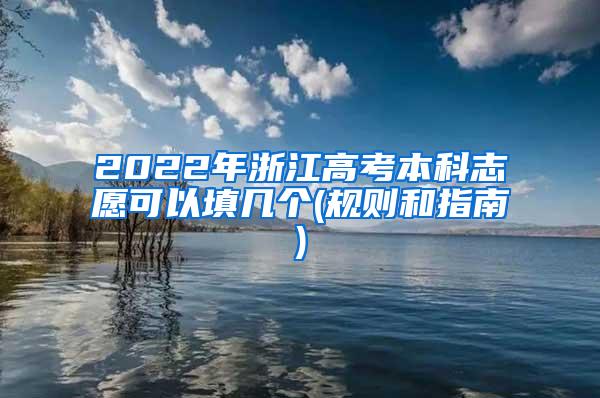 2022年浙江高考本科志愿可以填几个(规则和指南)