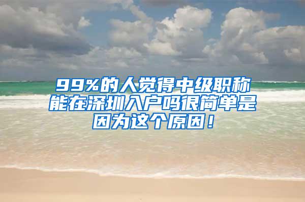 99%的人觉得中级职称能在深圳入户吗很简单是因为这个原因！